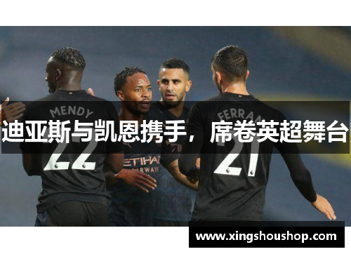 迪亚斯与凯恩携手，席卷英超舞台