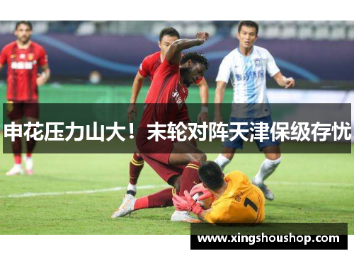 申花压力山大！末轮对阵天津保级存忧